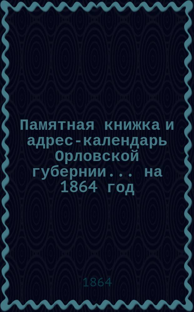 Памятная книжка и адрес-календарь Орловской губернии... на 1864 год