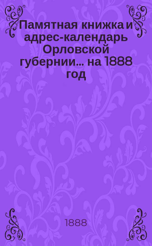 Памятная книжка и адрес-календарь Орловской губернии... на 1888 год