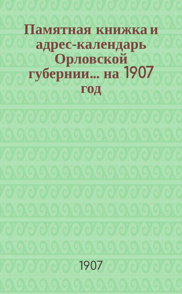 Памятная книжка и адрес-календарь Орловской губернии... на 1907 год