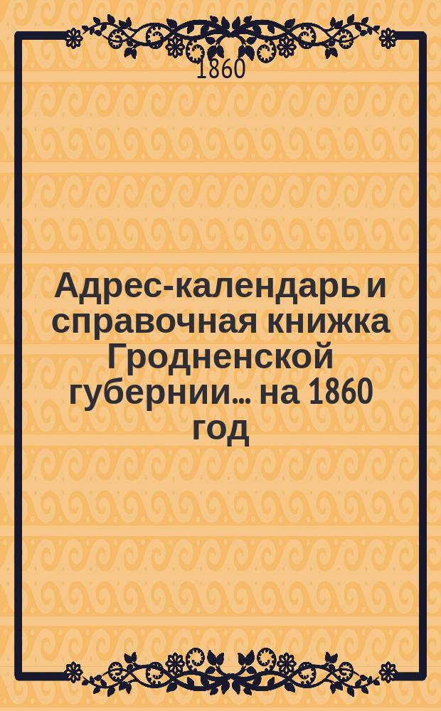 Адрес-календарь и справочная книжка Гродненской губернии... на 1860 год