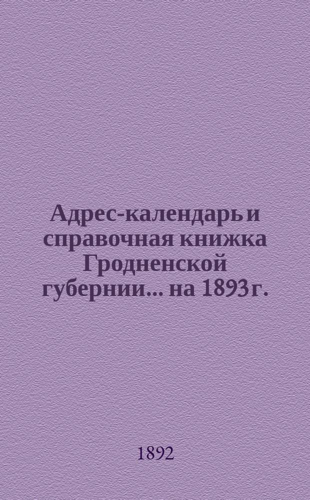 Адрес-календарь и справочная книжка Гродненской губернии... на 1893 г.