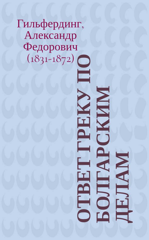 Ответ греку по болгарским делам : ("Les Slaviano philes en Orient", брош. напеч. у Брокгауза в Лейпциге в 1860 г.)