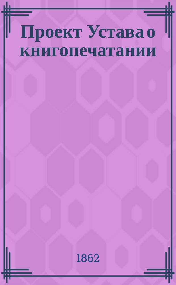 Проект Устава о книгопечатании : [1]-. [1] : Введение, общие положения и три первые раздела