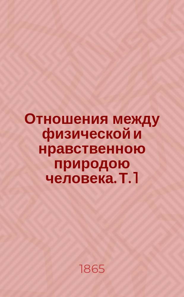 Отношения между физической и нравственною природою человека. Т. 1