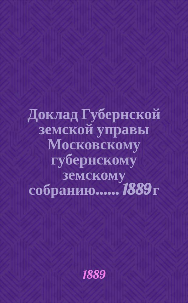 Доклад Губернской земской управы [Московскому губернскому земскому собранию...]. ...1889 г. : О некоторых изменениях в правилах по добровольному страхованию