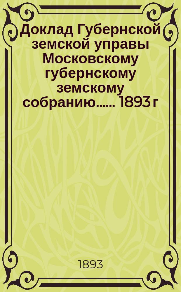 Доклад Губернской земской управы [Московскому губернскому земскому собранию...]. ... 1893 г. : О содействии сельскому хозяйству