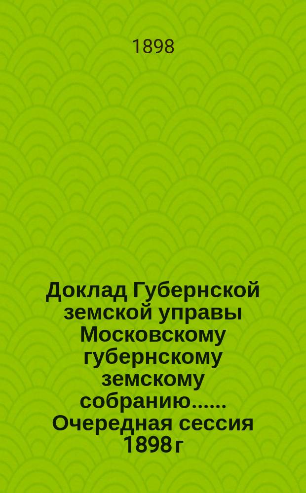 Доклад Губернской земской управы [Московскому губернскому земскому собранию...]. ... Очередная сессия 1898 г. : Об организации сельского хозяйства в имении Губернского земства при селе Покровском-Мещерском