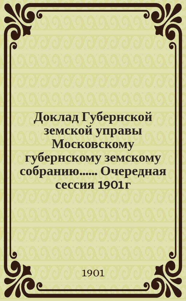 Доклад Губернской земской управы [Московскому губернскому земскому собранию...]. ... Очередная сессия 1901 г. : По строительной части