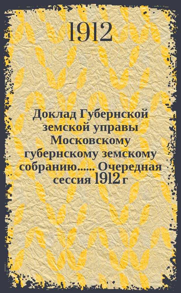 Доклад Губернской земской управы [Московскому губернскому земскому собранию...]. ... Очередная сессия 1912 г. : По ходатайствам учреждений и лиц