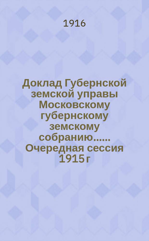 Доклад Губернской земской управы [Московскому губернскому земскому собранию...]. ... Очередная сессия 1915 г. : О деятельности Т-ва Московского губернского земства и К° по совместной закупке кровельного и сортового железа
