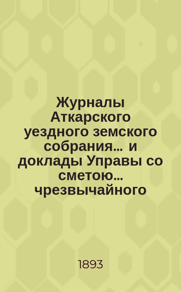 Журналы Аткарского уездного земского собрания ... и доклады Управы со сметою ... чрезвычайного ... 11 февраля 1893 года