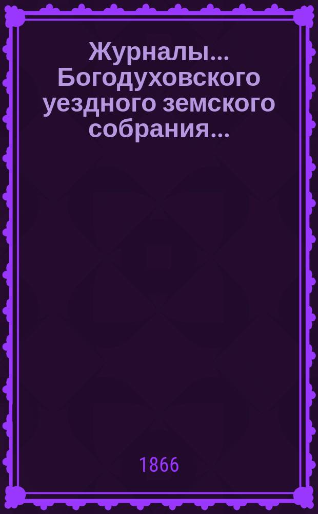 Журналы... Богодуховского уездного земского собрания...