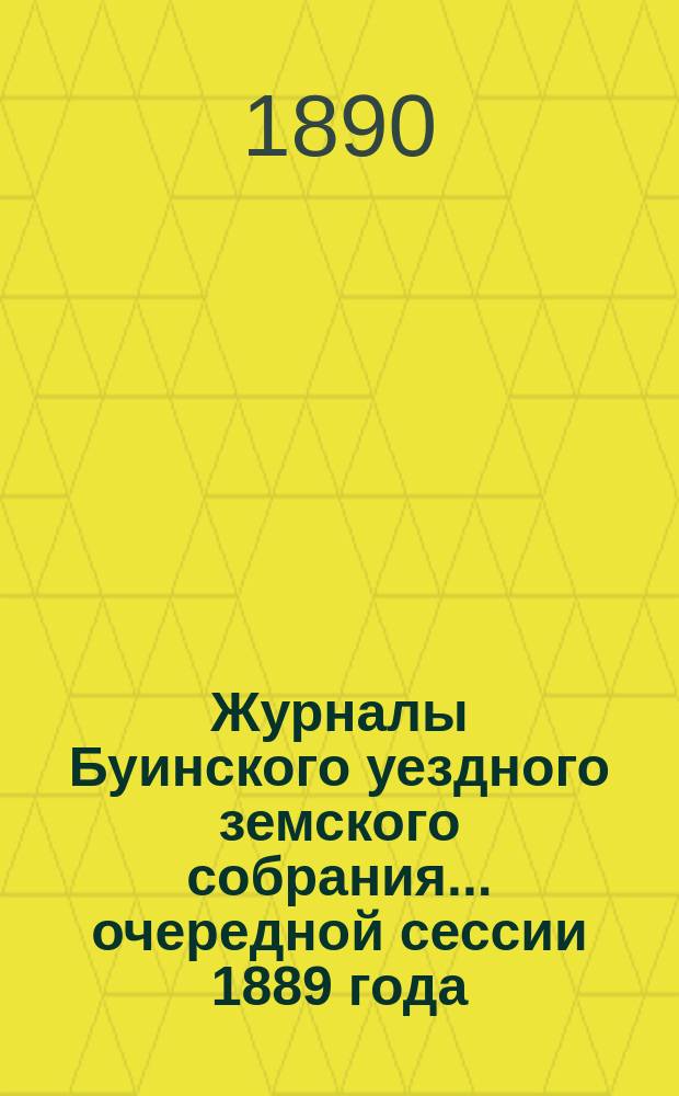 Журналы Буинского уездного земского собрания... очередной сессии 1889 года