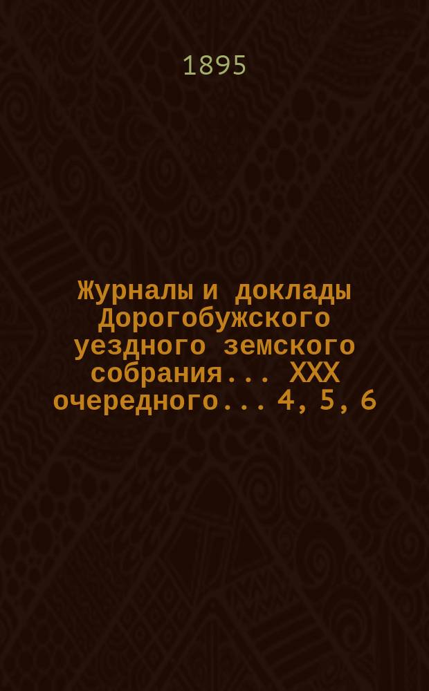 Журналы и доклады Дорогобужского уездного земского собрания... XXX очередного... 4, 5, 6, 7 и 8 октября 1894 года