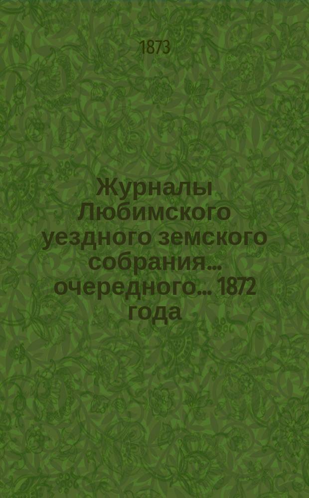 Журналы Любимского уездного земского собрания... очередного... 1872 года