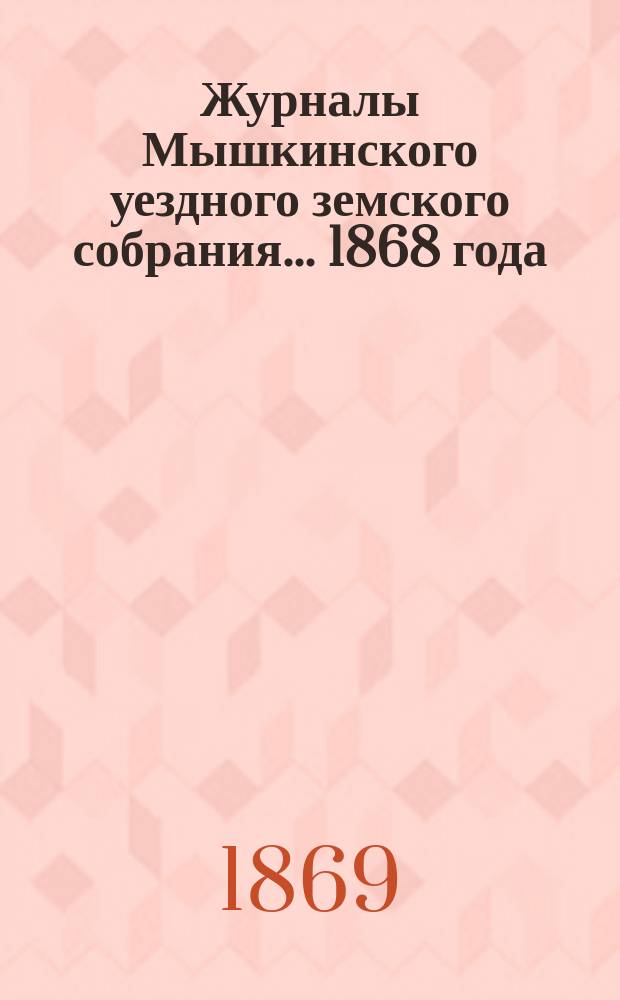 Журналы Мышкинского уездного земского собрания... 1868 года