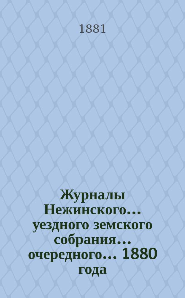 Журналы Нежинского... уездного земского собрания... очередного... 1880 года