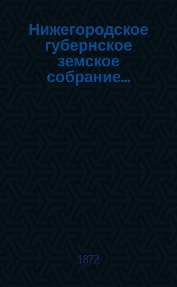 ... Нижегородское губернское земское собрание.. : [Материалы]. VII очередное... с 1 по 11 декабря 1871 года