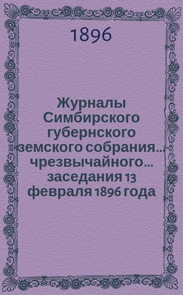 Журналы Симбирского губернского земского собрания... чрезвычайного... заседания 13 февраля 1896 года