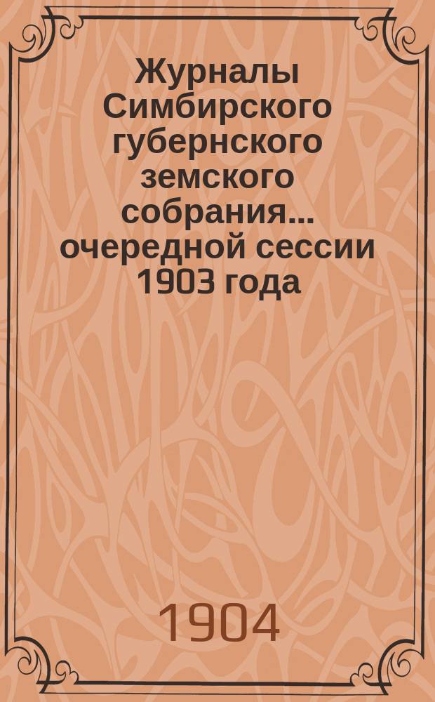 Журналы Симбирского губернского земского собрания... очередной сессии 1903 года