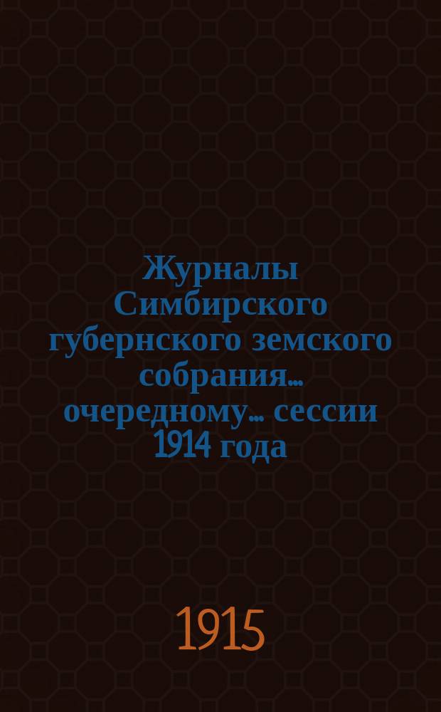 Журналы Симбирского губернского земского собрания... очередному... сессии 1914 года