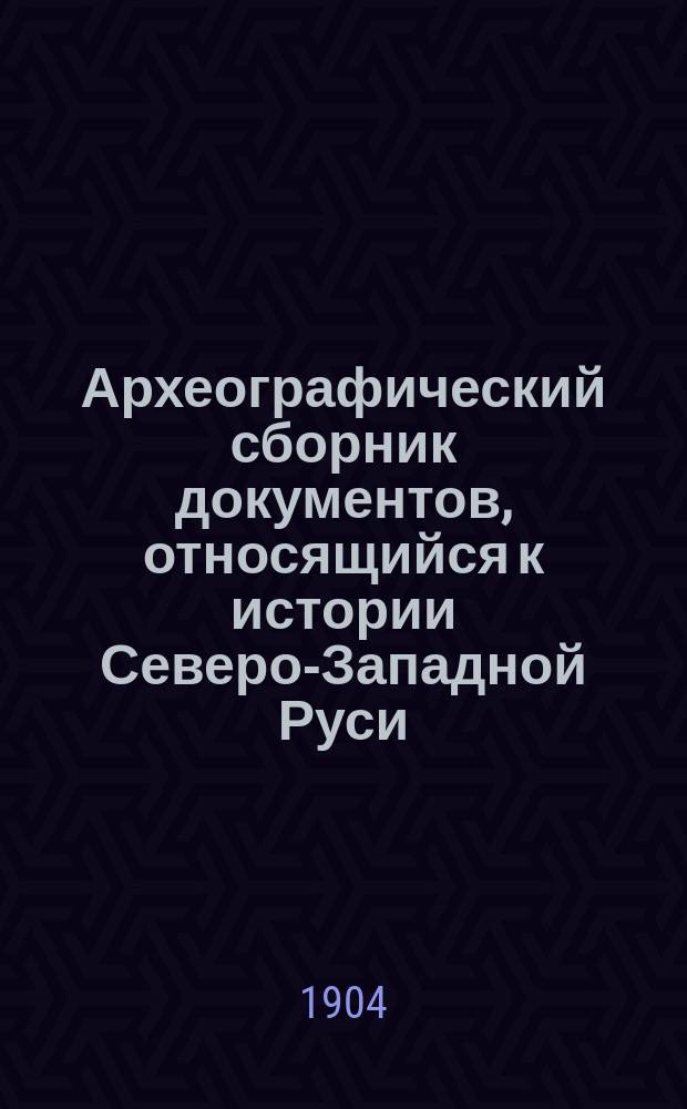 Археографический сборник документов, относящийся к истории Северо-Западной Руси : Изд. при Упр. Вил. учеб. окр. Т. 1. Т. 14