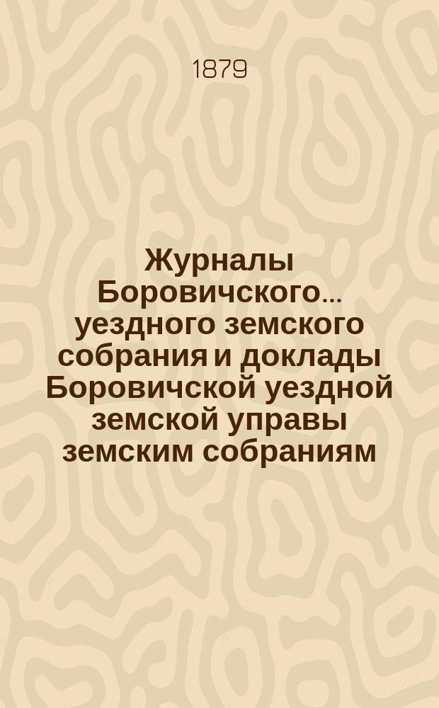 Журналы Боровичского... уездного земского собрания и доклады Боровичской уездной земской управы земским собраниям... очередного... 20-25 сентября 1878 года