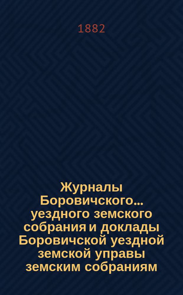 Журналы Боровичского... уездного земского собрания и доклады Боровичской уездной земской управы земским собраниям... чрезвычайного... [5 марта 1882 года]