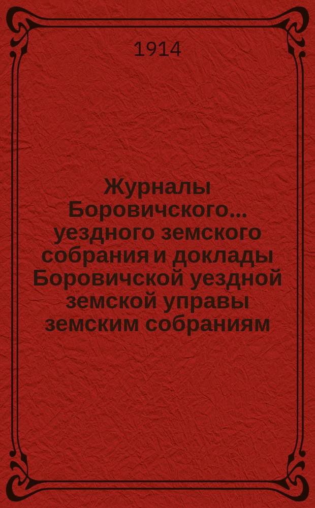 Журналы Боровичского... уездного земского собрания и доклады Боровичской уездной земской управы земским собраниям... очередного и чрезвычайного (11 февраля)... за 1913 год