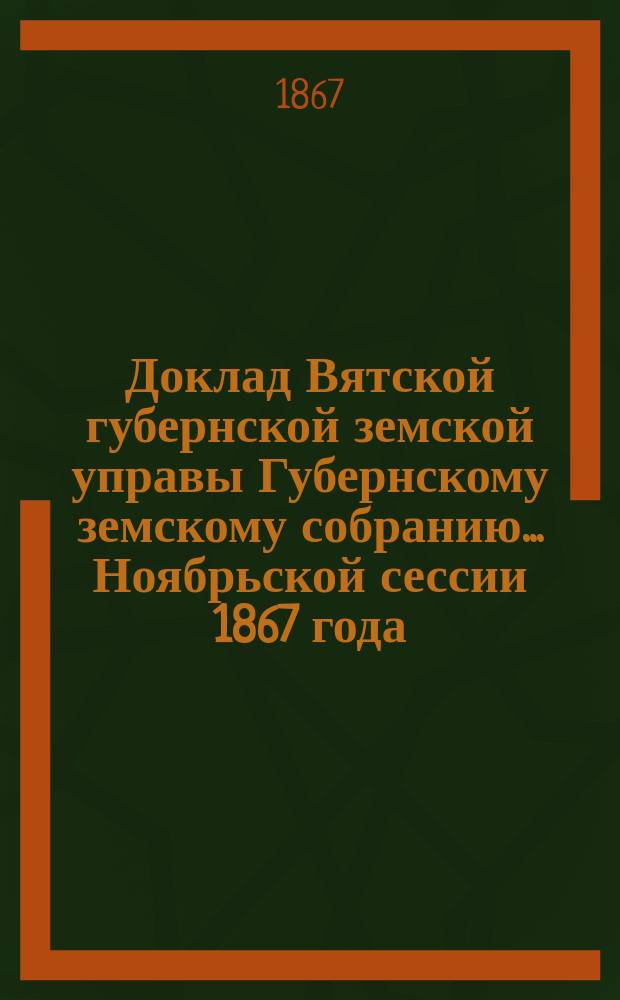 Доклад Вятской губернской земской управы Губернскому земскому собранию... Ноябрьской сессии 1867 года : О медицинской части
