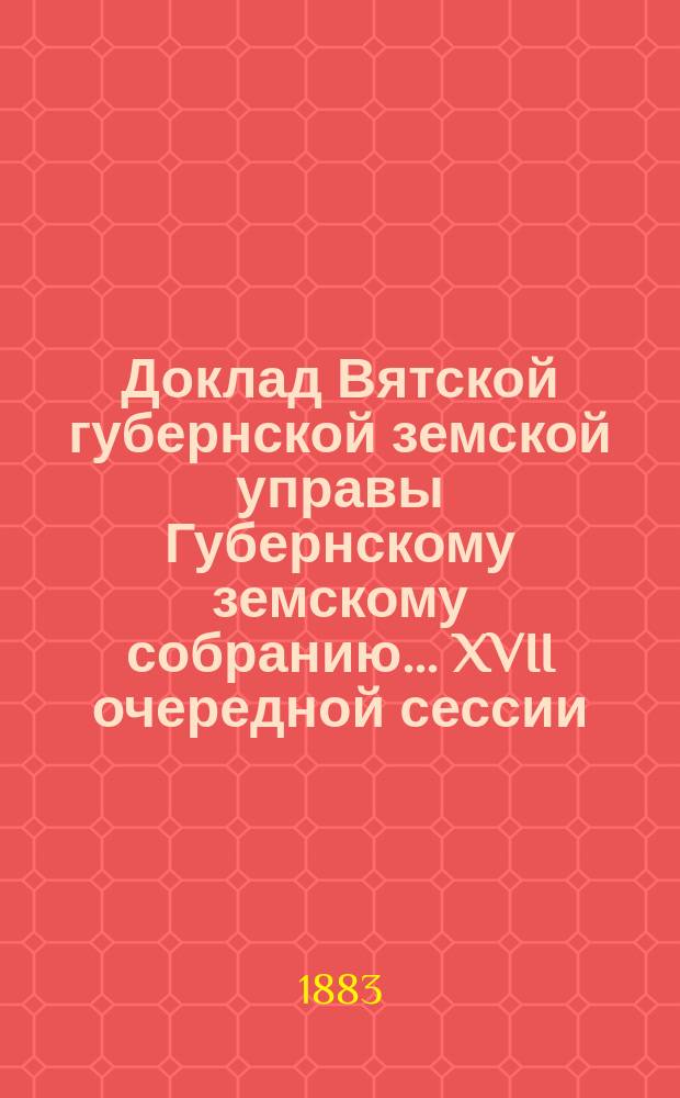 Доклад Вятской губернской земской управы Губернскому земскому собранию... XVII очередной сессии : О размере вознаграждения в 1884 году за явку для тушения лесных пожаров