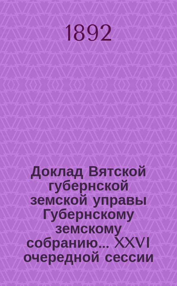 Доклад Вятской губернской земской управы Губернскому земскому собранию... XXVI очередной сессии : О сельскохозяйственных курсах для учителей