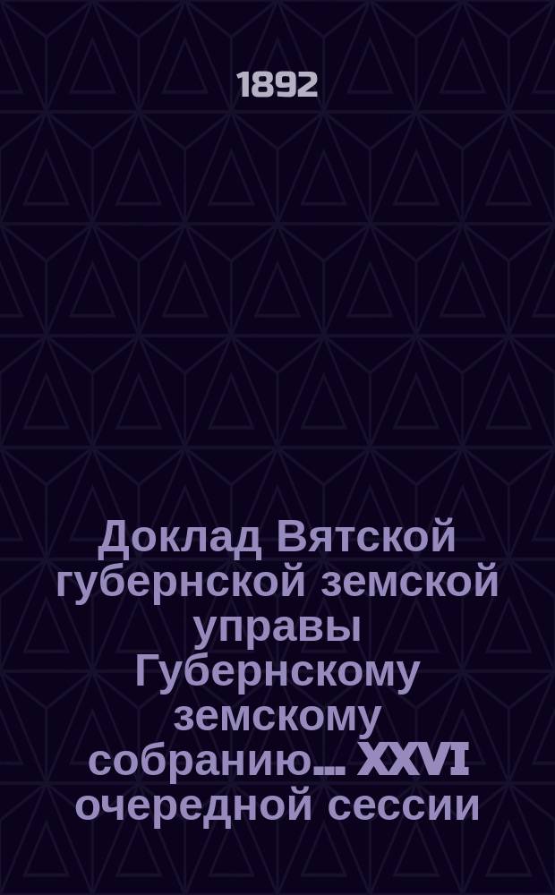 Доклад Вятской губернской земской управы Губернскому земскому собранию... XXVI очередной сессии : О хлебных ломбардах