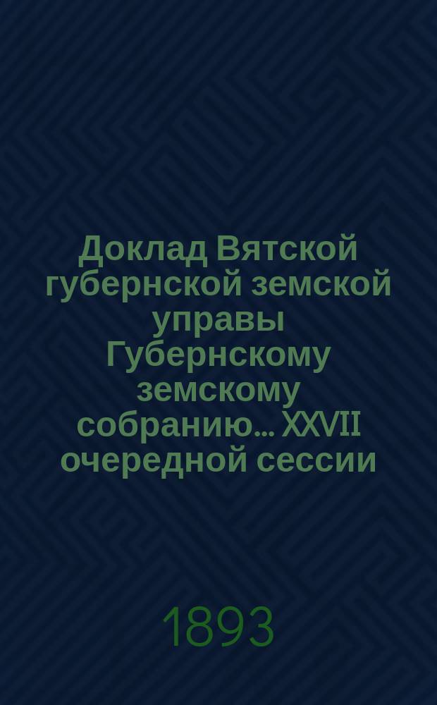 Доклад Вятской губернской земской управы Губернскому земскому собранию... XXVII очередной сессии : О выборе члена от Земства в попечительство над Домом трудолюбия, учрежденным в г. Вятке