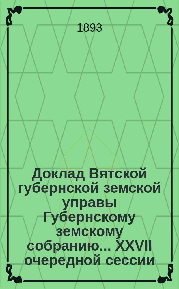Доклад Вятской губернской земской управы Губернскому земскому собранию... XXVII очередной сессии : По ходатайству Яранского земства о необходимости содержания в г. Вятке особого присяжного поверенного для ведения исковых земских дел в Окружном суде и о подчинении гражданских исковых дел на сумму 500 руб. земским начальникам