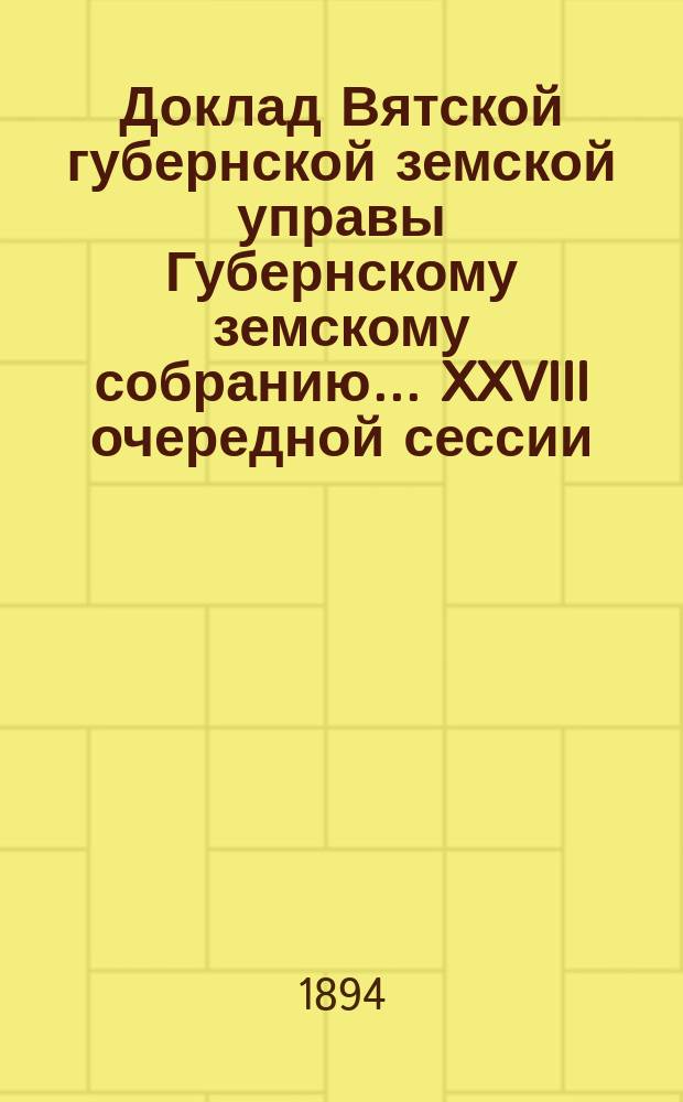 Доклад Вятской губернской земской управы Губернскому земскому собранию... XXVIII очередной сессии : О Земском кустарном музее и Складе кустарных изделий