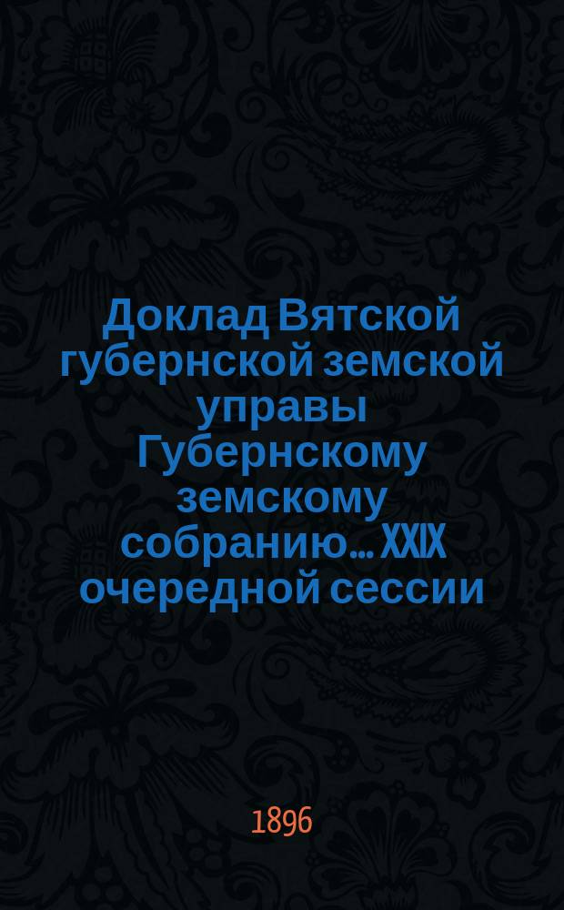 Доклад Вятской губернской земской управы Губернскому земскому собранию... XXIX очередной сессии : По народному образованию