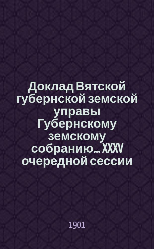 Доклад Вятской губернской земской управы Губернскому земскому собранию... XXXV очередной сессии : По школьному образованию