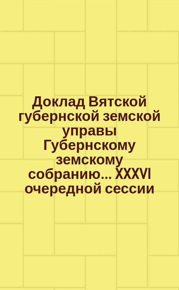 Доклад Вятской губернской земской управы Губернскому земскому собранию... XXXVI очередной сессии : О мелком кредите для сельского населения