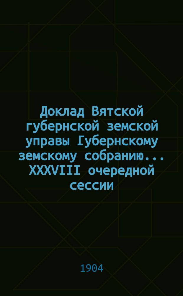 Доклад Вятской губернской земской управы Губернскому земскому собранию... XXXVIII очередной сессии : О слабом развитии хлебозалоговых операций