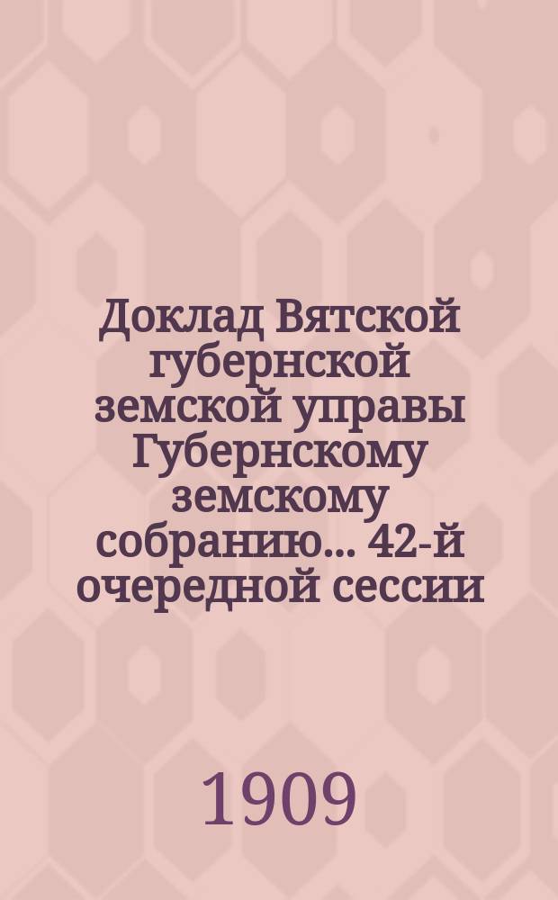 Доклад Вятской губернской земской управы Губернскому земскому собранию... 42-й очередной сессии : Об устройстве новых черепичных заводов