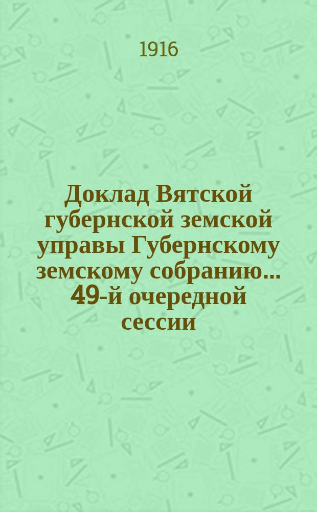 Доклад Вятской губернской земской управы Губернскому земскому собранию... 49-й очередной сессии : О текущей страховой статистике