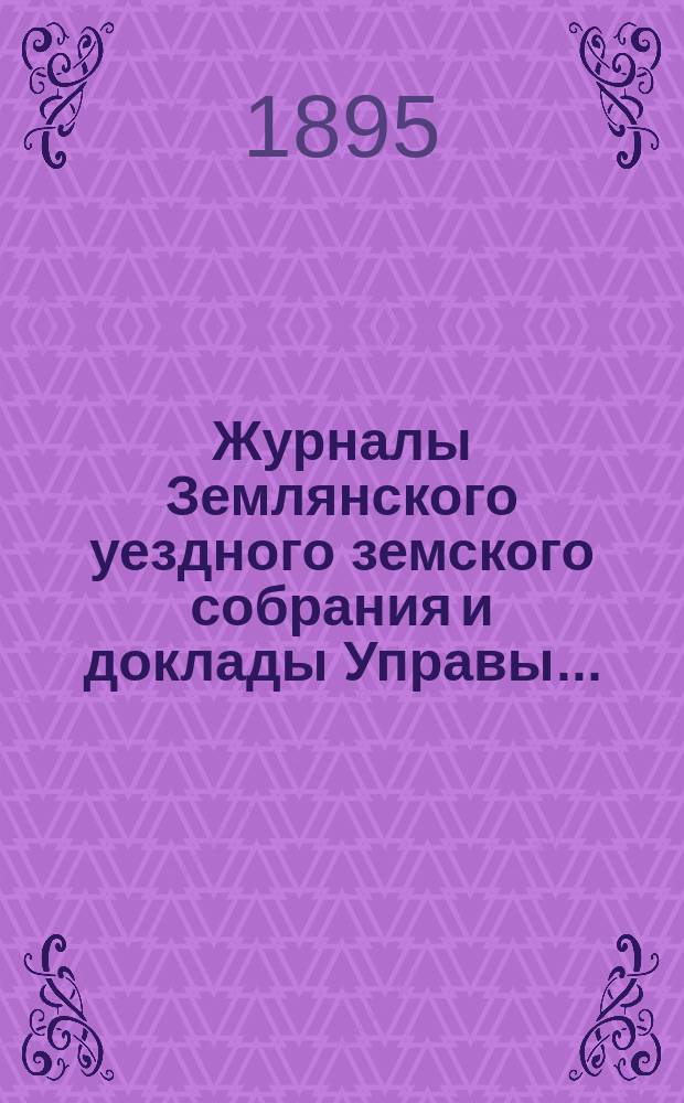 Журналы Землянского уездного земского собрания [и доклады Управы].. : С прил. за 1894 год