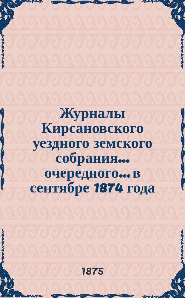Журналы Кирсановского уездного земского собрания... очередного... в сентябре 1874 года