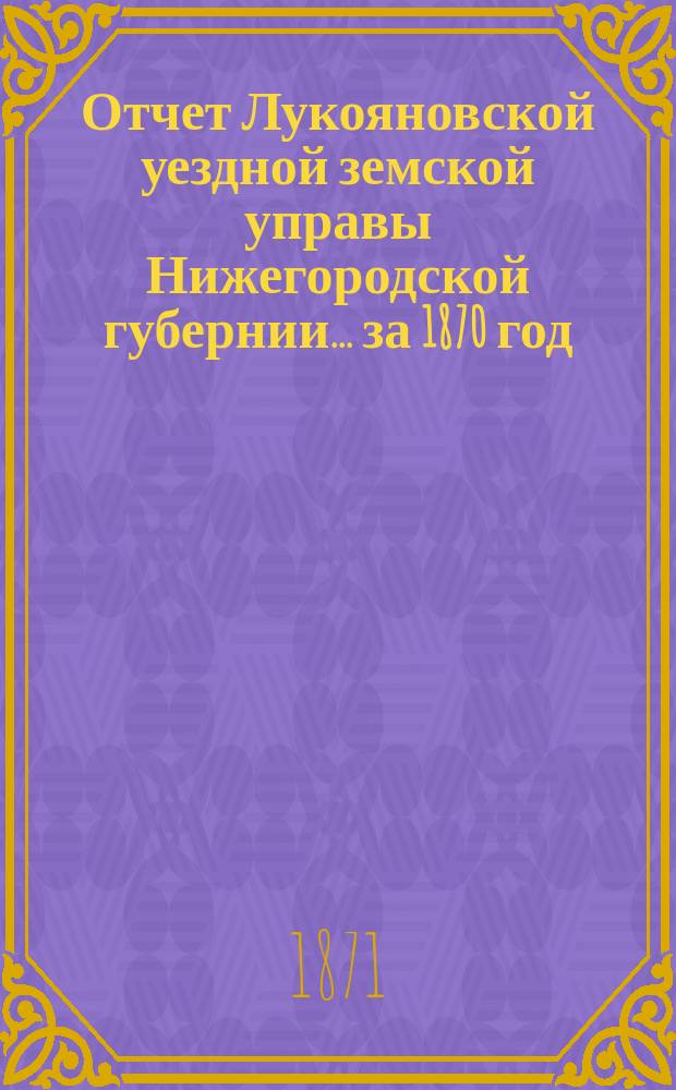 Отчет Лукояновской уездной земской управы Нижегородской губернии... за 1870 год