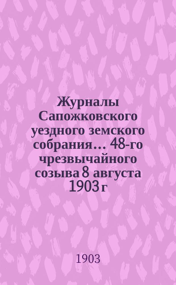 Журналы Сапожковского уездного земского собрания... 48-го чрезвычайного созыва 8 августа 1903 г.