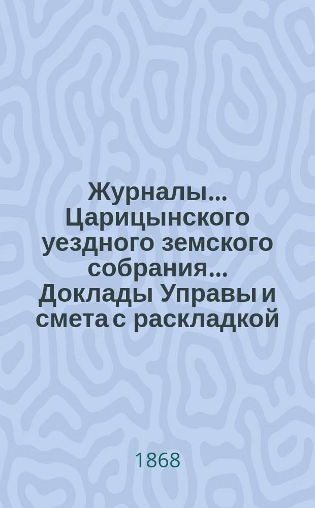 Журналы... Царицынского уездного земского собрания... Доклады Управы и смета с раскладкой... второе очередное... с 25 сентября по 1 октября 1867 года