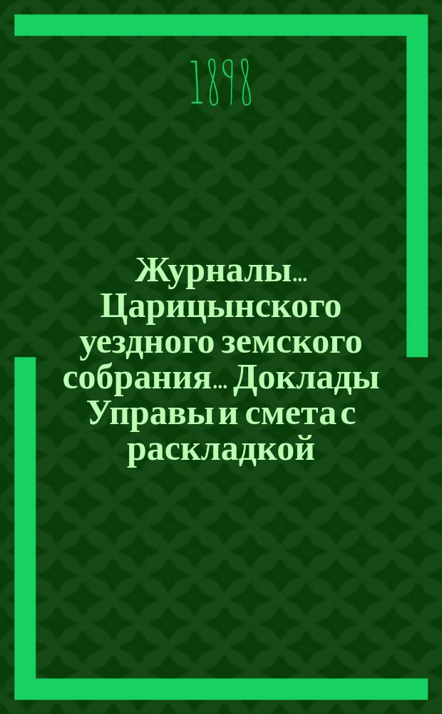 Журналы... Царицынского уездного земского собрания... Доклады Управы и смета с раскладкой... XXXII очередного... 1897 года