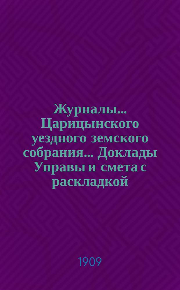 Журналы... Царицынского уездного земского собрания... Доклады Управы и смета с раскладкой... чрезвычайного... 17 июня 1909 года