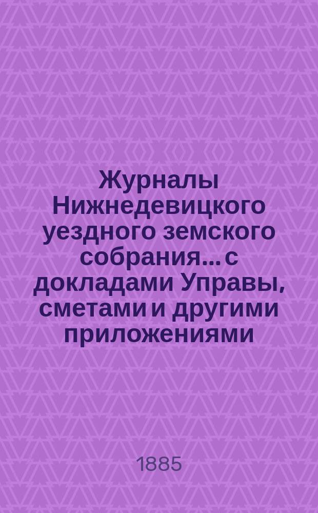 Журналы Нижнедевицкого уездного земского собрания... с докладами Управы, сметами и другими приложениями. [очередной сессии] 1884 г.